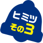 ヒミツその3